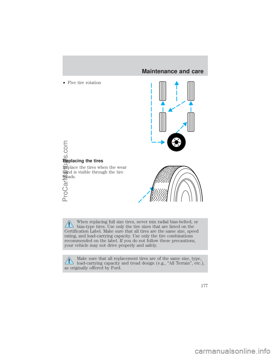 FORD E-150 2000  Owners Manual ²Five tire rotation
Replacing the tires
Replace the tires when the wear
band is visible through the tire
treads.
When replacing full size tires, never mix radial bias-belted, or
bias-type tires. Use 