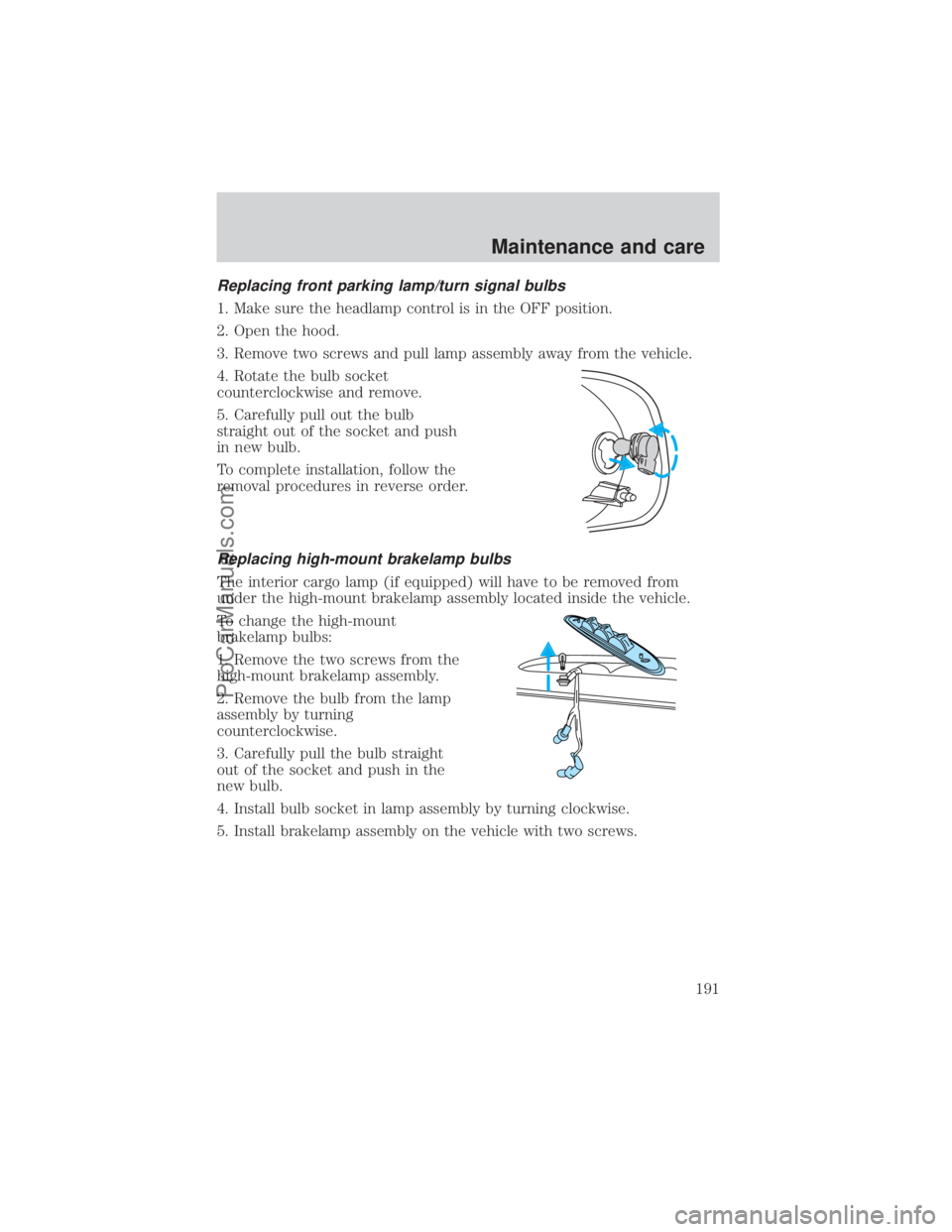 FORD E-150 2000  Owners Manual Replacing front parking lamp/turn signal bulbs
1. Make sure the headlamp control is in the OFF position.
2. Open the hood.
3. Remove two screws and pull lamp assembly away from the vehicle.
4. Rotate 