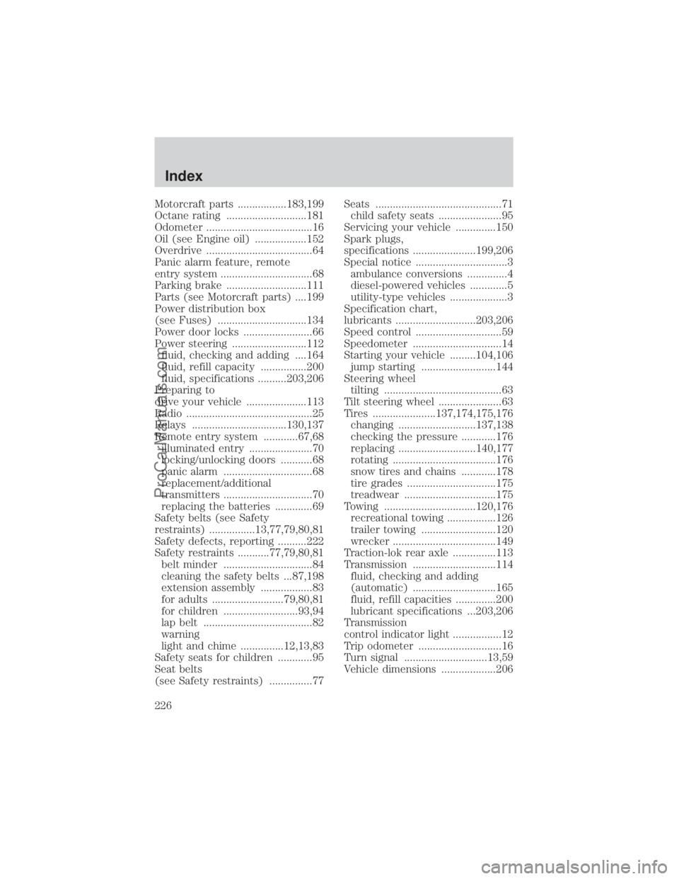 FORD E-150 2000  Owners Manual Motorcraft parts .................183,199
Octane rating ............................181
Odometer .....................................16
Oil (see Engine oil) ..................152
Overdrive ..........