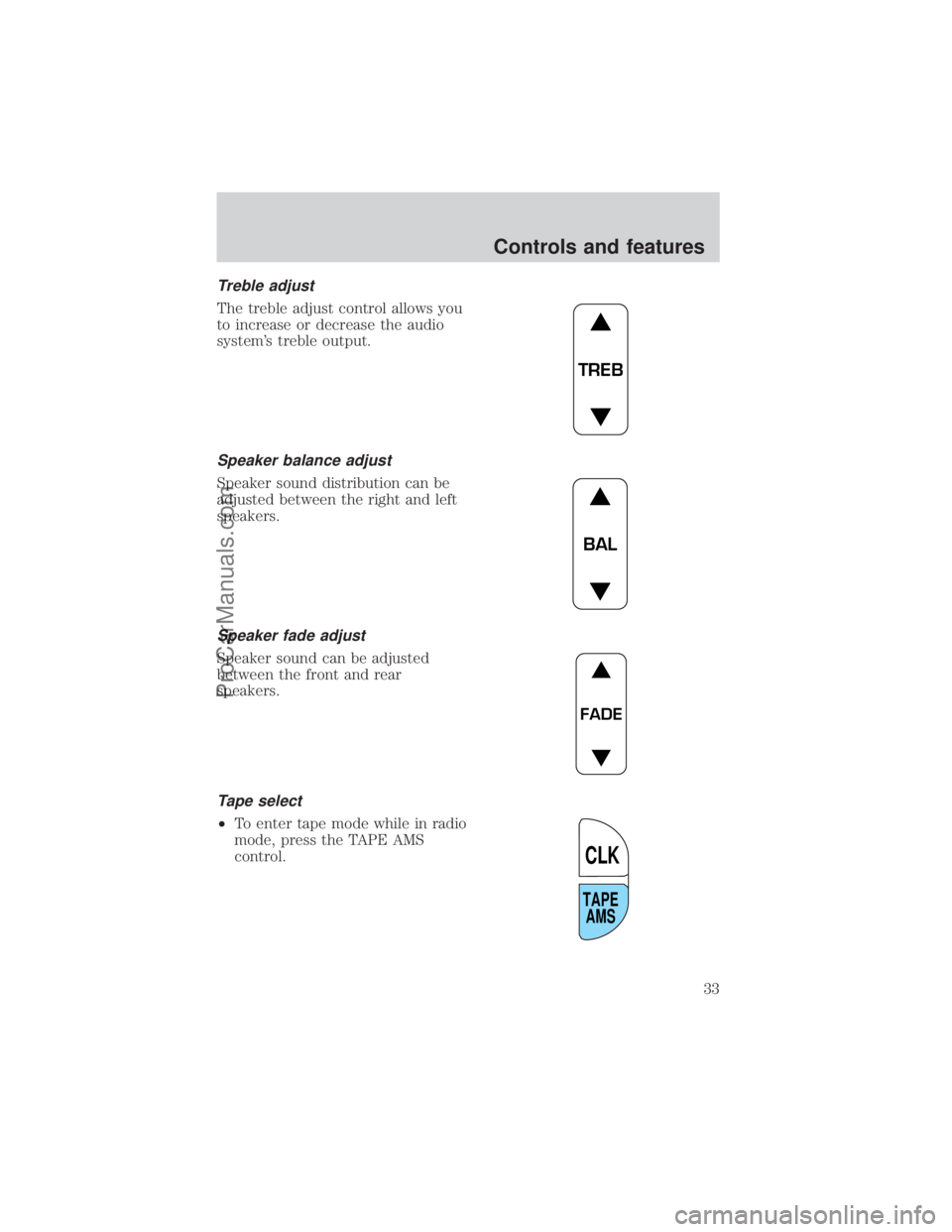 FORD E-150 2000 Owners Guide Treble adjust
The treble adjust control allows you
to increase or decrease the audio
systems treble output.
Speaker balance adjust
Speaker sound distribution can be
adjusted between the right and lef
