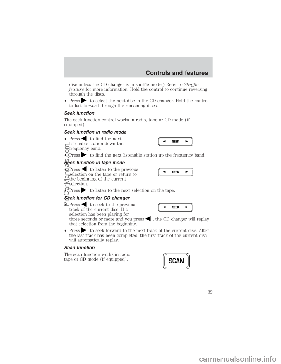 FORD E-150 2000  Owners Manual disc unless the CD changer is in shuffle mode.) Refer toShuffle
featurefor more information. Hold the control to continue reversing
through the discs.
²Press
to select the next disc in the CD changer