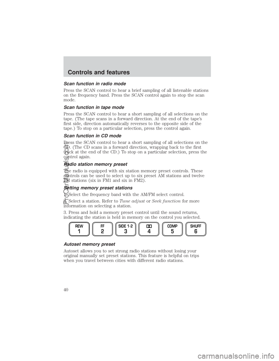 FORD E-150 2000 Owners Guide Scan function in radio mode
Press the SCAN control to hear a brief sampling of all listenable stations
on the frequency band. Press the SCAN control again to stop the scan
mode.
Scan function in tape 