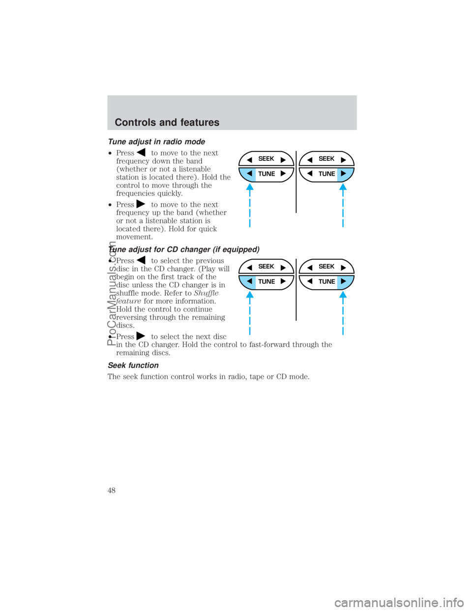 FORD E-150 2000  Owners Manual Tune adjust in radio mode
²Pressto move to the next
frequency down the band
(whether or not a listenable
station is located there). Hold the
control to move through the
frequencies quickly.
²Press
t