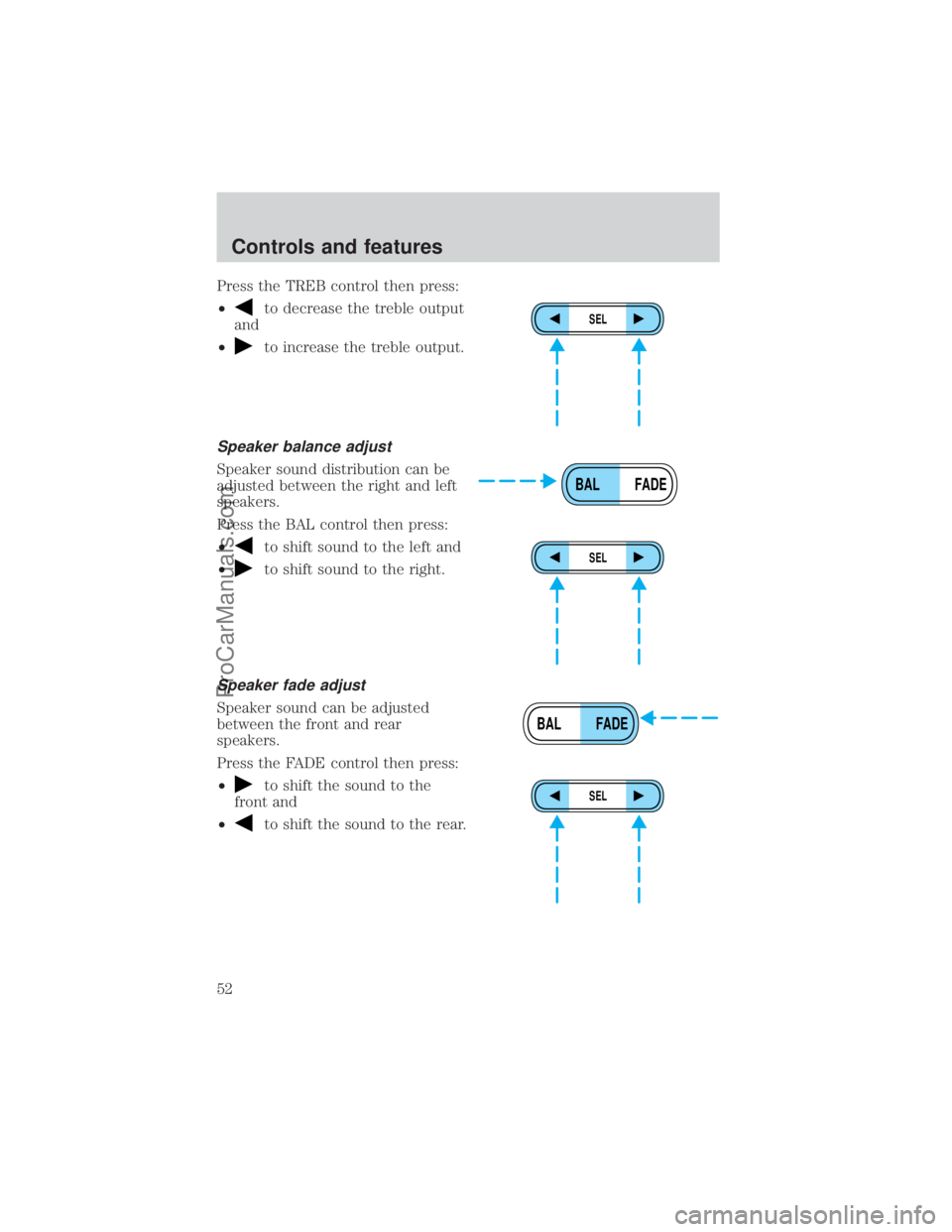 FORD E-150 2000 Workshop Manual Press the TREB control then press:
²
to decrease the treble output
and
²
to increase the treble output.
Speaker balance adjust
Speaker sound distribution can be
adjusted between the right and left
s