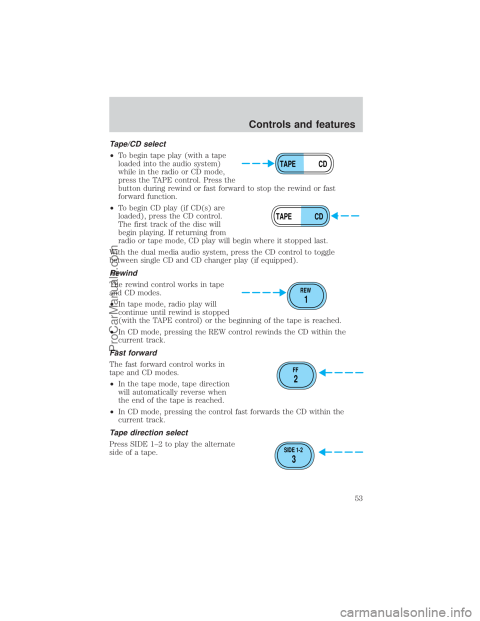 FORD E-150 2000  Owners Manual Tape/CD select
²To begin tape play (with a tape
loaded into the audio system)
while in the radio or CD mode,
press the TAPE control. Press the
button during rewind or fast forward to stop the rewind 