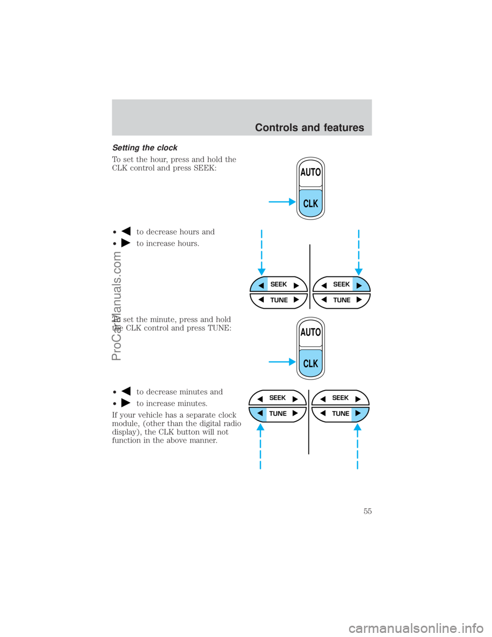 FORD E-150 2000  Owners Manual Setting the clock
To set the hour, press and hold the
CLK control and press SEEK:
²
to decrease hours and
²
to increase hours.
To set the minute, press and hold
the CLK control and press TUNE:
²
to