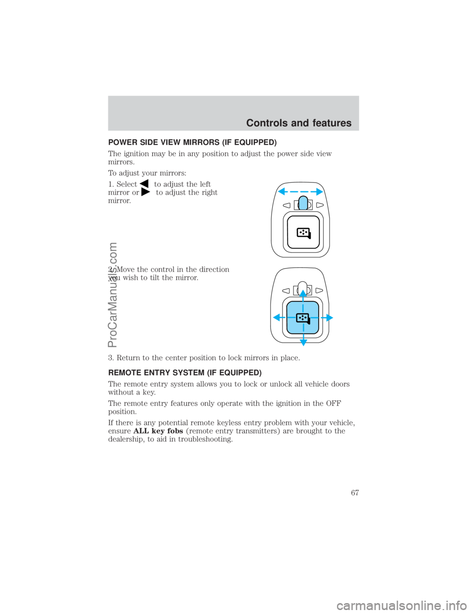 FORD E-150 2000 Repair Manual POWER SIDE VIEW MIRRORS (IF EQUIPPED)
The ignition may be in any position to adjust the power side view
mirrors.
To adjust your mirrors:
1. Select
to adjust the left
mirror or
to adjust the right
mirr
