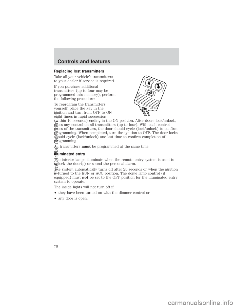 FORD E-150 2000 Repair Manual Replacing lost transmitters
Take all your vehicles transmitters
to your dealer if service is required.
If you purchase additional
transmitters (up to four may be
programmed into memory), perform
the 