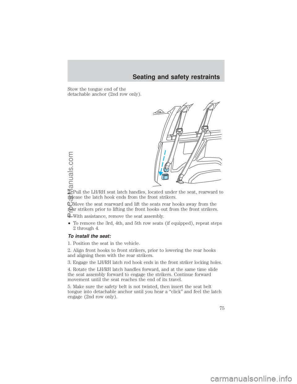 FORD E-150 2000  Owners Manual Stow the tongue end of the
detachable anchor (2nd row only).
2. Pull the LH/RH seat latch handles, located under the seat, rearward to
release the latch hook ends from the front strikers.
3. Move the 