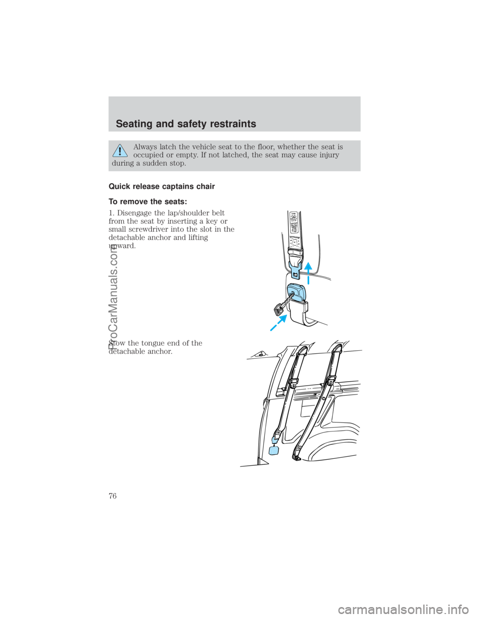FORD E-150 2000 Manual PDF Always latch the vehicle seat to the floor, whether the seat is
occupied or empty. If not latched, the seat may cause injury
during a sudden stop.
Quick release captains chair
To remove the seats:
1. 