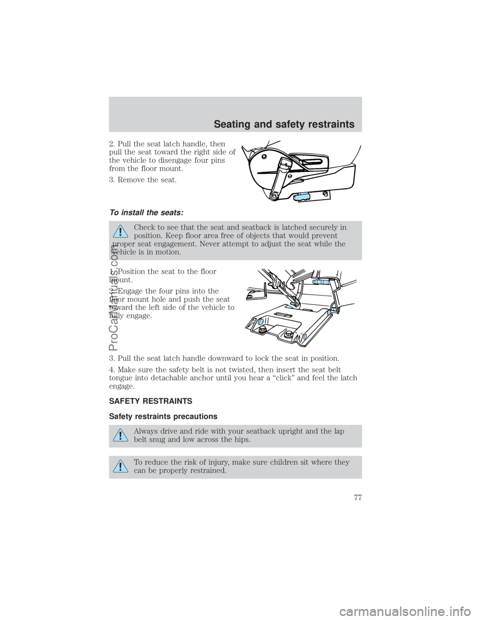 FORD E-150 2000  Owners Manual 2. Pull the seat latch handle, then
pull the seat toward the right side of
the vehicle to disengage four pins
from the floor mount.
3. Remove the seat.
To install the seats:
Check to see that the seat