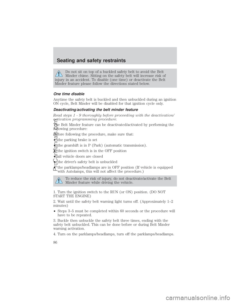 FORD E-150 2000  Owners Manual Do not sit on top of a buckled safety belt to avoid the Belt
Minder chime. Sitting on the safety belt will increase risk of
injury in an accident. To disable (one time) or deactivate the Belt
Minder f