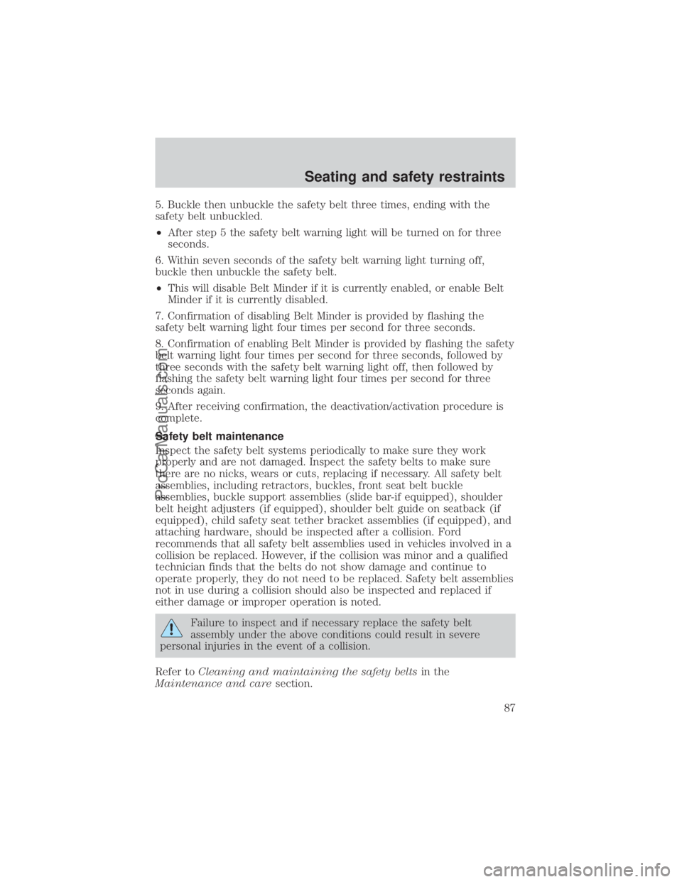 FORD E-150 2000  Owners Manual 5. Buckle then unbuckle the safety belt three times, ending with the
safety belt unbuckled.
²After step 5 the safety belt warning light will be turned on for three
seconds.
6. Within seven seconds of