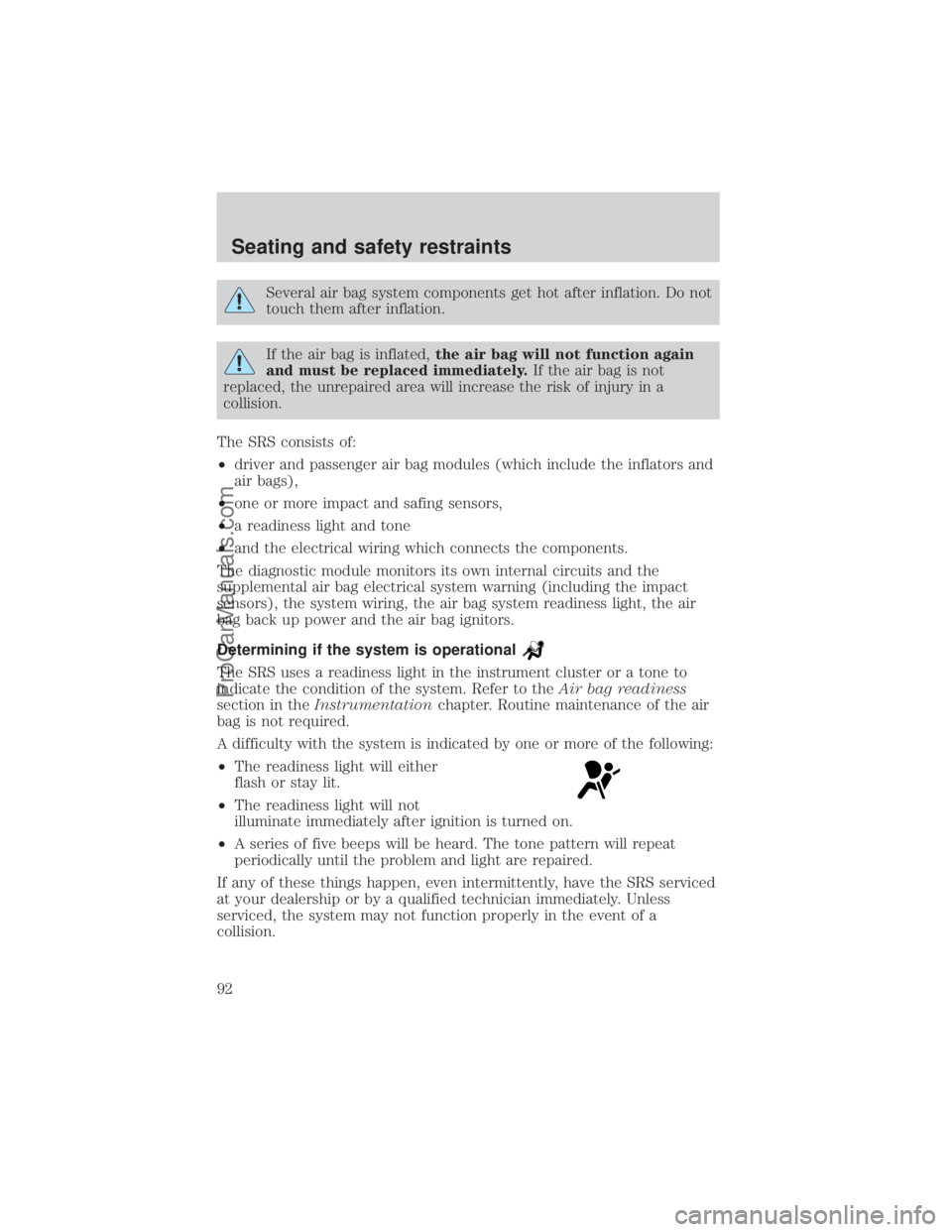 FORD E-150 2000  Owners Manual Several air bag system components get hot after inflation. Do not
touch them after inflation.
If the air bag is inflated,the air bag will not function again
and must be replaced immediately.If the air