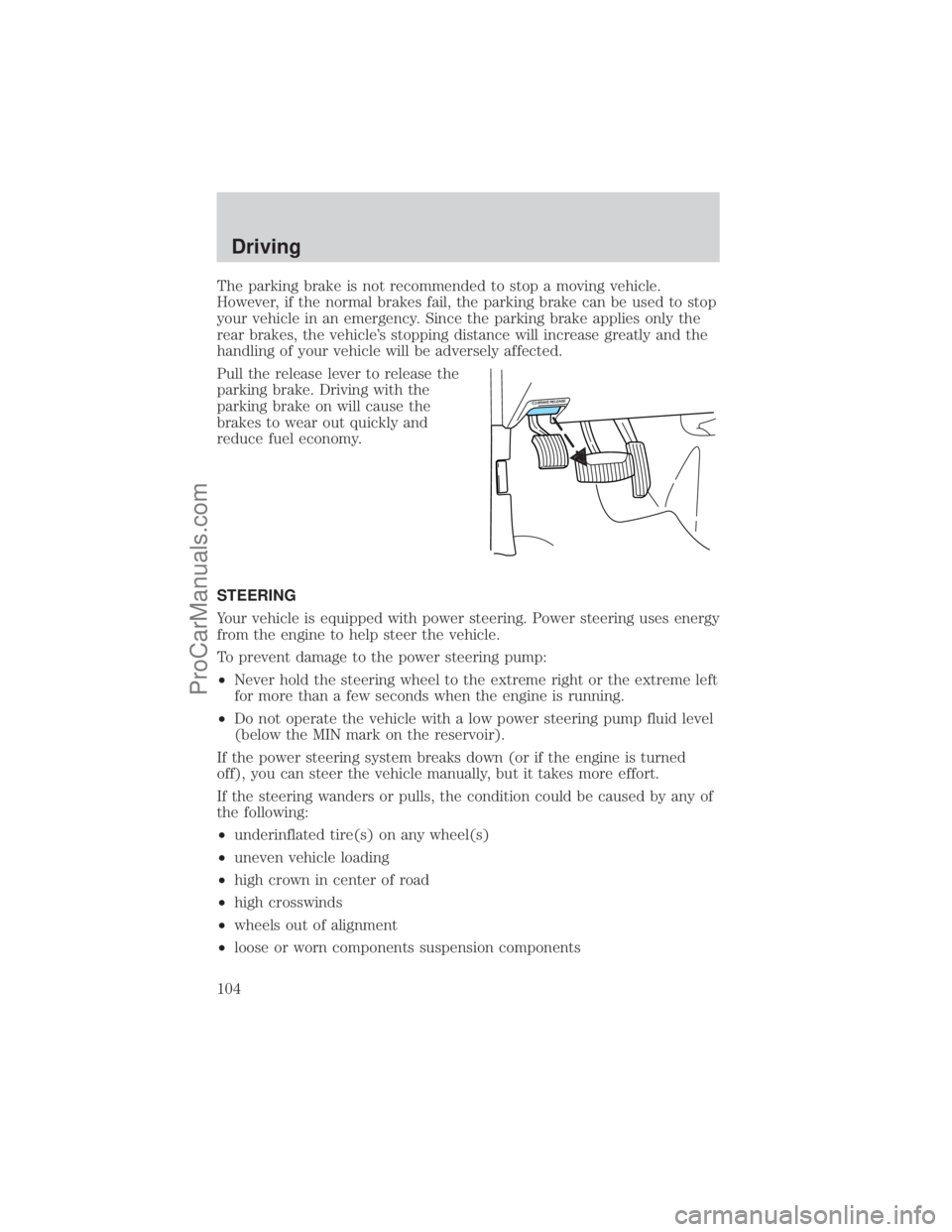 FORD E-150 2001  Owners Manual The parking brake is not recommended to stop a moving vehicle.
However, if the normal brakes fail, the parking brake can be used to stop
your vehicle in an emergency. Since the parking brake applies o