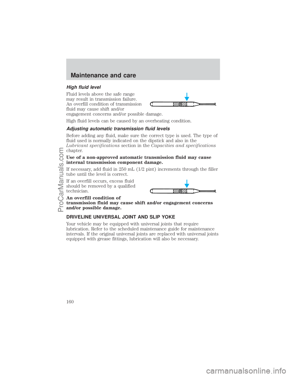 FORD E-150 2001  Owners Manual High fluid level
Fluid levels above the safe range
may result in transmission failure.
An overfill condition of transmission
fluid may cause shift and/or
engagement concerns and/or possible damage.
Hi