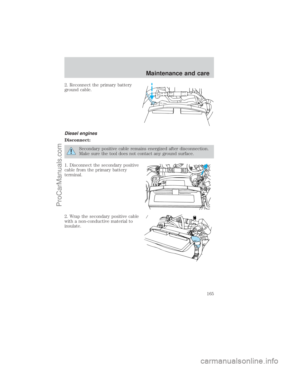 FORD E-150 2001  Owners Manual 2. Reconnect the primary battery
ground cable.
Diesel engines
Disconnect:
Secondary positive cable remains energized after disconnection.
Make sure the tool does not contact any ground surface.
1. Dis
