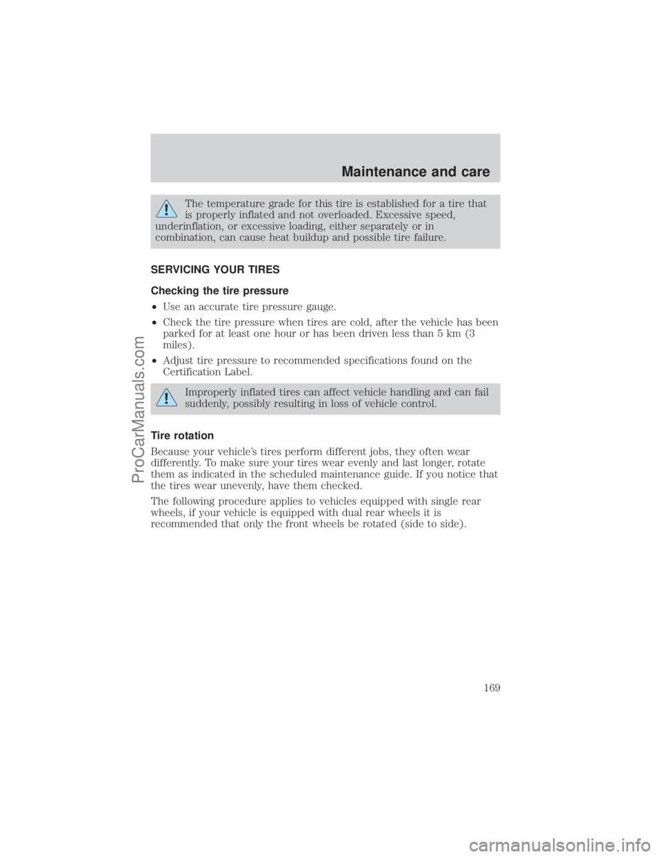 FORD E-150 2001  Owners Manual The temperature grade for this tire is established for a tire that
is properly inflated and not overloaded. Excessive speed,
underinflation, or excessive loading, either separately or in
combination, 