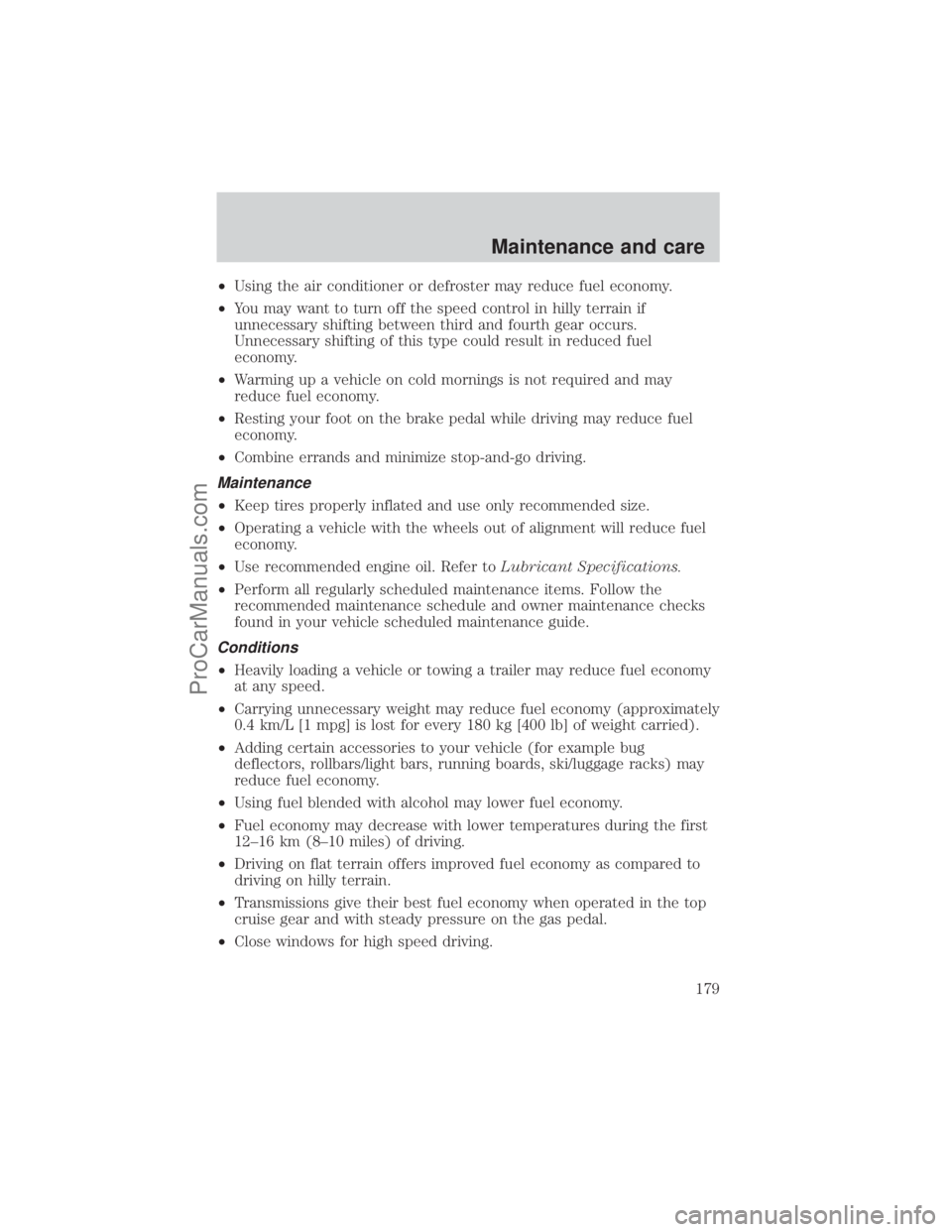 FORD E-150 2001  Owners Manual ²Using the air conditioner or defroster may reduce fuel economy.
²You may want to turn off the speed control in hilly terrain if
unnecessary shifting between third and fourth gear occurs.
Unnecessar