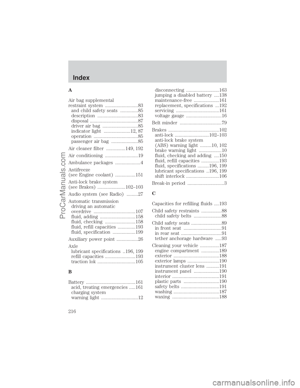 FORD E-150 2001  Owners Manual A
Air bag supplemental
restraint system ..........................83
and child safety seats ..............85
description ................................83
disposal ...................................