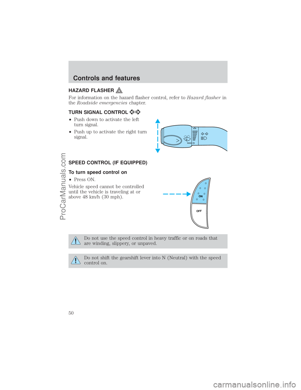 FORD E-150 2001 Service Manual HAZARD FLASHER
For information on the hazard flasher control, refer toHazard flasherin
theRoadside emergencieschapter.
TURN SIGNAL CONTROL
²Push down to activate the left
turn signal.
²Push up to ac