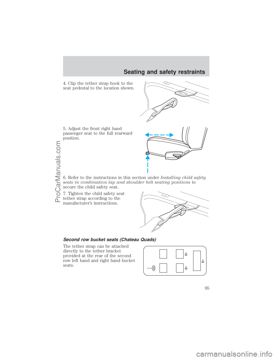 FORD E-150 2001  Owners Manual 4. Clip the tether strap hook to the
seat pedestal to the location shown.
5. Adjust the front right hand
passenger seat to the full rearward
position.
6. Refer to the instructions in this section unde