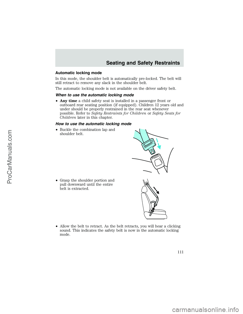 FORD E-150 2002 Owners Manual Automatic locking mode
In this mode, the shoulder belt is automatically pre-locked. The belt will
still retract to remove any slack in the shoulder belt.
The automatic locking mode is not available on FORD E-150 2002 Owners Manual Automatic locking mode
In this mode, the shoulder belt is automatically pre-locked. The belt will
still retract to remove any slack in the shoulder belt.
The automatic locking mode is not available on