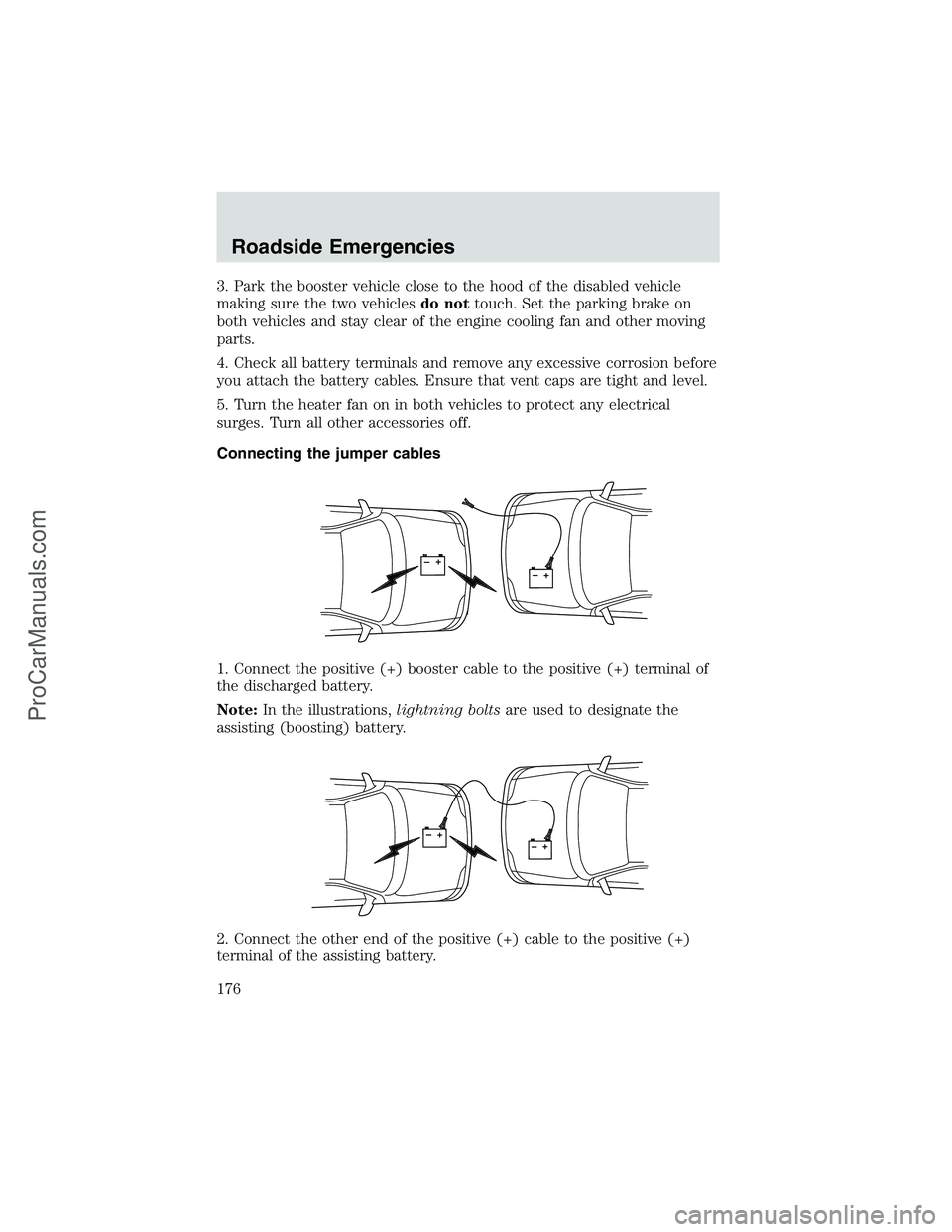 FORD E-150 2002  Owners Manual 3. Park the booster vehicle close to the hood of the disabled vehicle
making sure the two vehiclesdo nottouch. Set the parking brake on
both vehicles and stay clear of the engine cooling fan and other