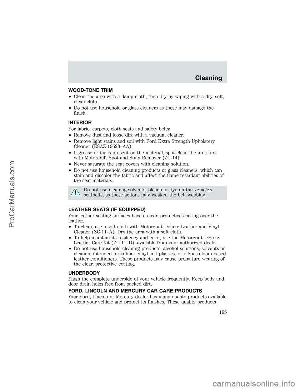 FORD E-150 2002 Owners Manual WOOD-TONE TRIM
•Clean the area with a damp cloth, then dry by wiping with a dry, soft,
clean cloth.
•Do not use household or glass cleaners as these may damage the
finish.
INTERIOR
For fabric, car FORD E-150 2002 Owners Manual WOOD-TONE TRIM
•Clean the area with a damp cloth, then dry by wiping with a dry, soft,
clean cloth.
•Do not use household or glass cleaners as these may damage the
finish.
INTERIOR
For fabric, car