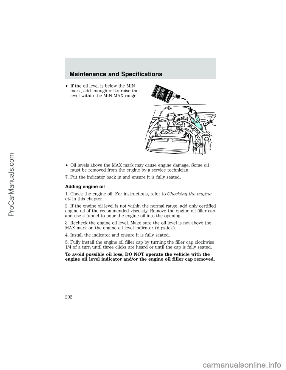 FORD E-150 2002  Owners Manual •If the oil level is below the MIN
mark, add enough oil to raise the
level within the MIN-MAX range.
•Oil levels above the MAX mark may cause engine damage. Some oil
must be removed from the engin