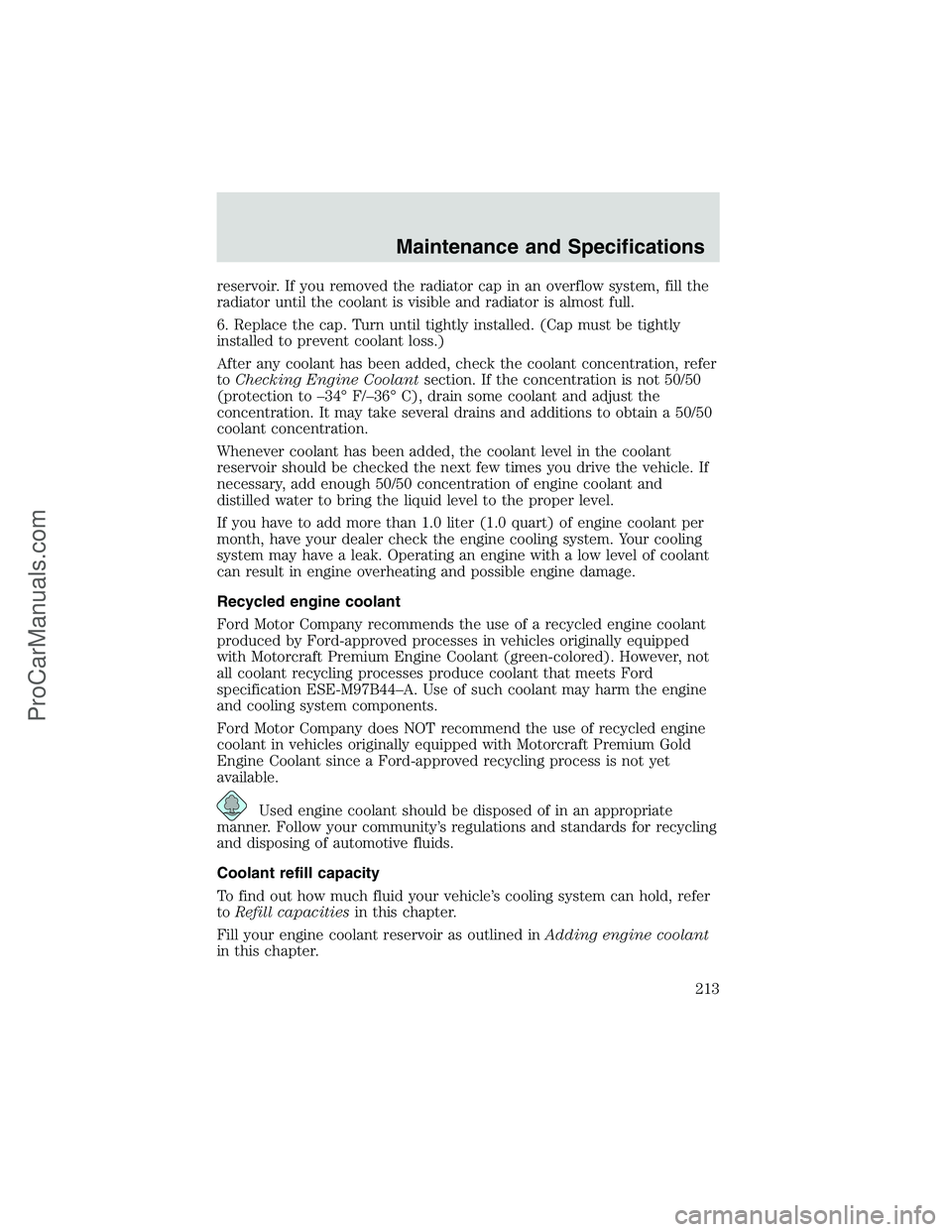 FORD E-150 2002  Owners Manual reservoir. If you removed the radiator cap in an overflow system, fill the
radiator until the coolant is visible and radiator is almost full.
6. Replace the cap. Turn until tightly installed. (Cap mus