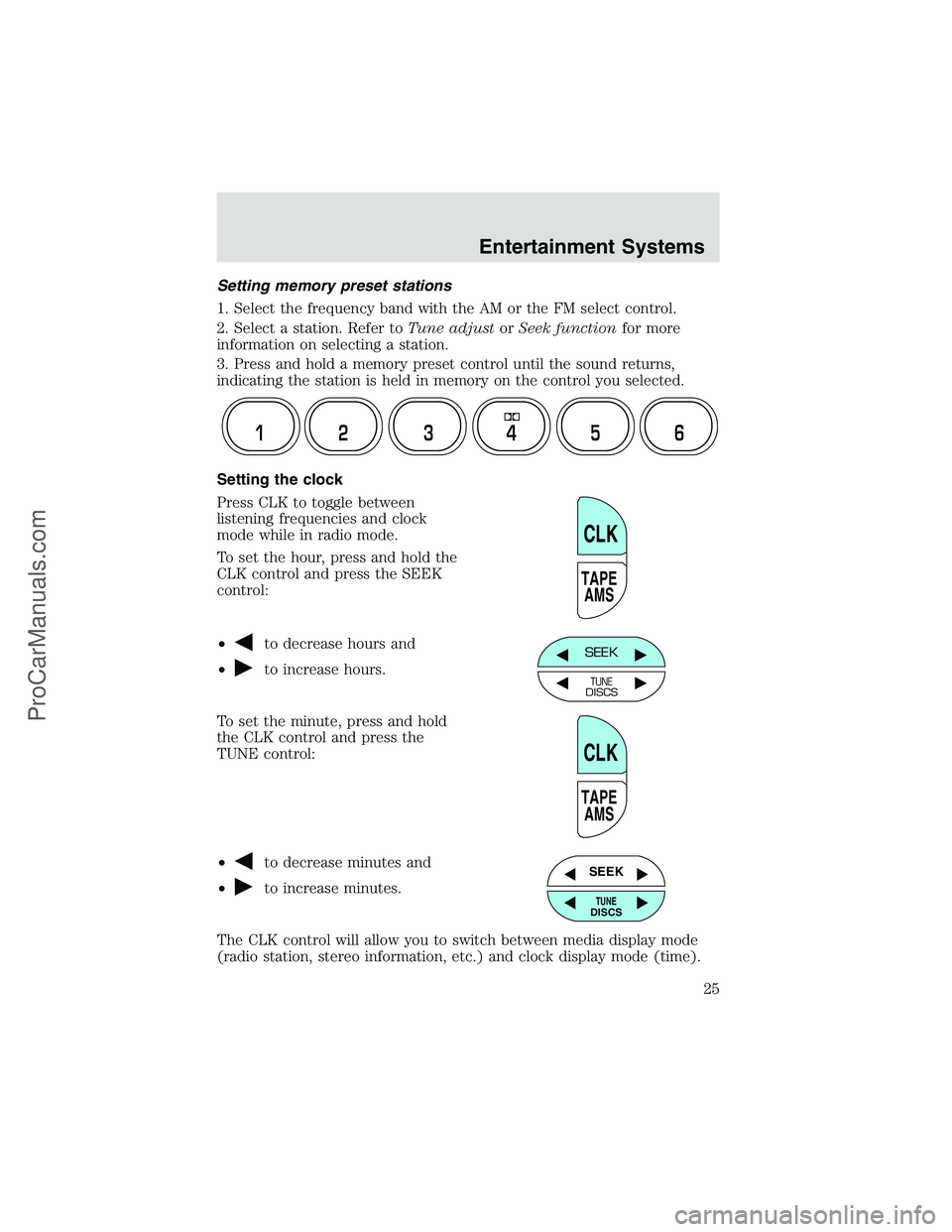 FORD E-150 2002  Owners Manual Setting memory preset stations
1. Select the frequency band with the AM or the FM select control.
2. Select a station. Refer toTune adjustorSeek functionfor more
information on selecting a station.
3.