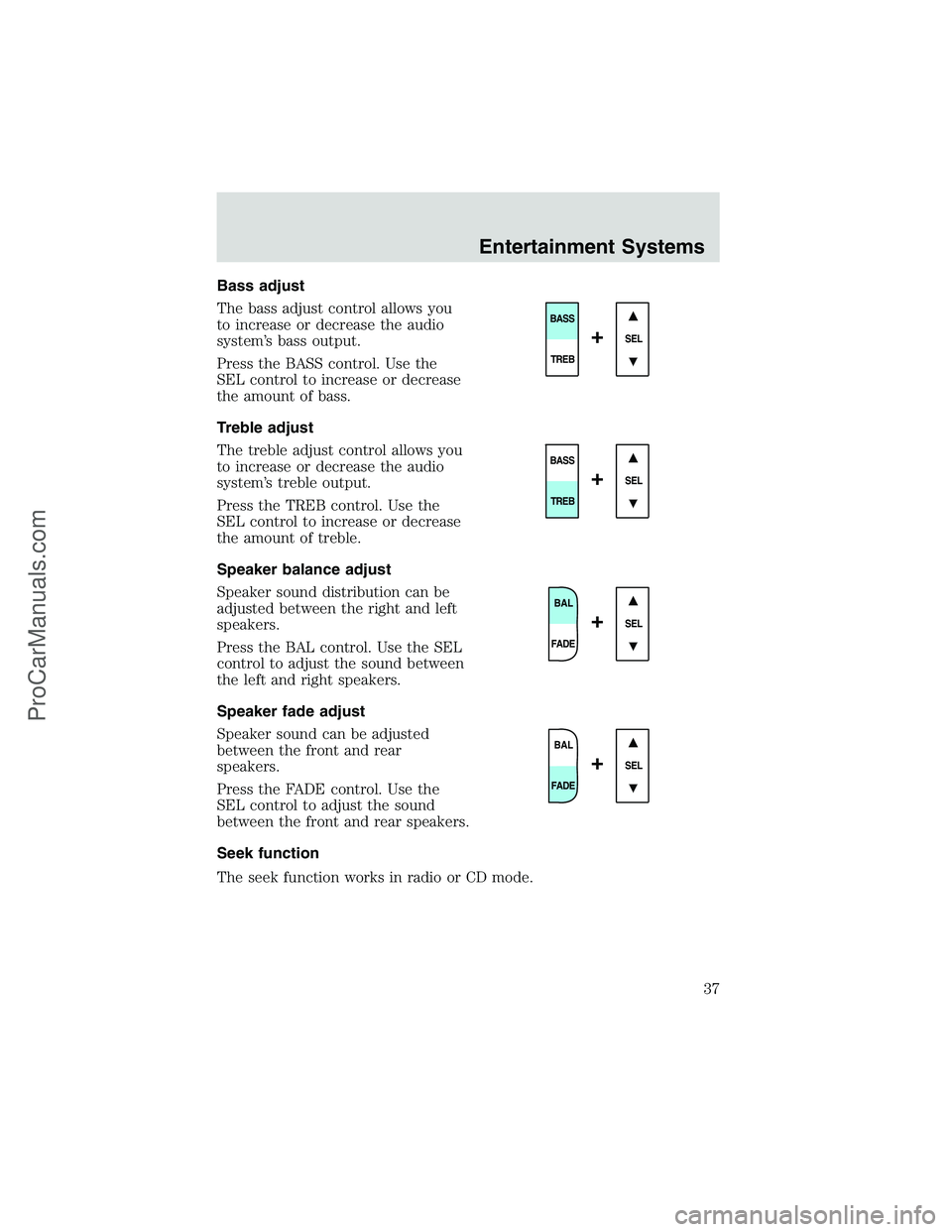 FORD E-150 2002 Owners Guide Bass adjust
The bass adjust control allows you
to increase or decrease the audio
system’s bass output.
Press the BASS control. Use the
SEL control to increase or decrease
the amount of bass.
Treble 