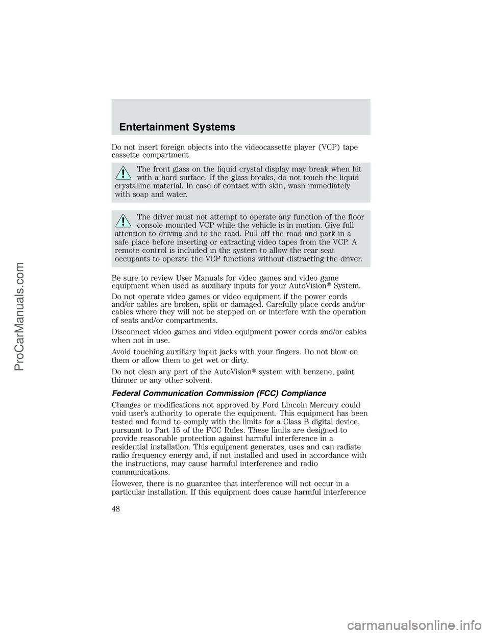 FORD E-150 2002  Owners Manual Do not insert foreign objects into the videocassette player (VCP) tape
cassette compartment.
The front glass on the liquid crystal display may break when hit
with a hard surface. If the glass breaks, 