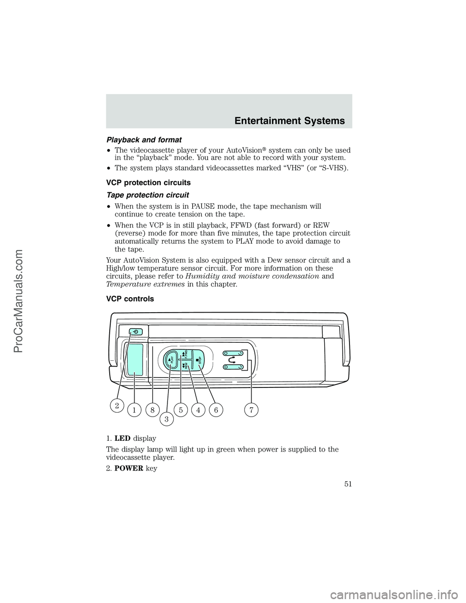 FORD E-150 2002  Owners Manual Playback and format
•The videocassette player of your AutoVisionsystem can only be used
in the“playback”mode. You are not able to record with your system.
•The system plays standard videocass