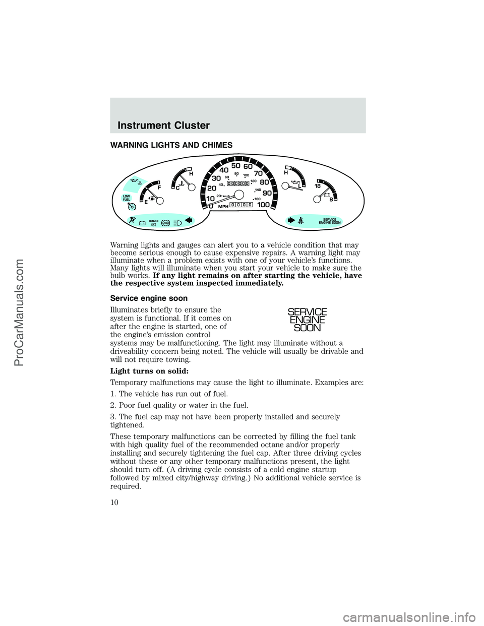 FORD E-150 2002  Owners Manual WARNING LIGHTS AND CHIMES
Warning lights and gauges can alert you to a vehicle condition that may
become serious enough to cause expensive repairs. A warning light may
illuminate when a problem exists