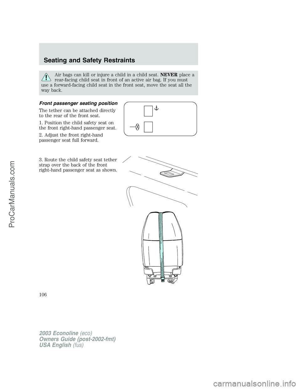 FORD E-150 2003 Owners Manual Air bags can kill or injure a child in a child seat.NEVERplace a
rear-facing child seat in front of an active air bag. If you must
use a forward-facing child seat in the front seat, move the seat all FORD E-150 2003 Owners Manual Air bags can kill or injure a child in a child seat.NEVERplace a
rear-facing child seat in front of an active air bag. If you must
use a forward-facing child seat in the front seat, move the seat all