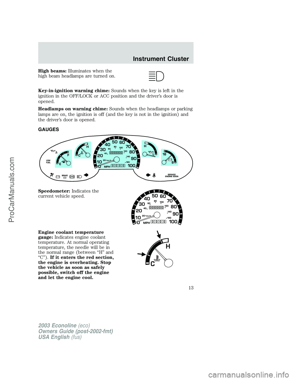 FORD E-150 2003  Owners Manual High beams:Illuminates when the
high beam headlamps are turned on.
Key-in-ignition warning chime:Sounds when the key is left in the
ignition in the OFF/LOCK or ACC position and the driver’s door is
