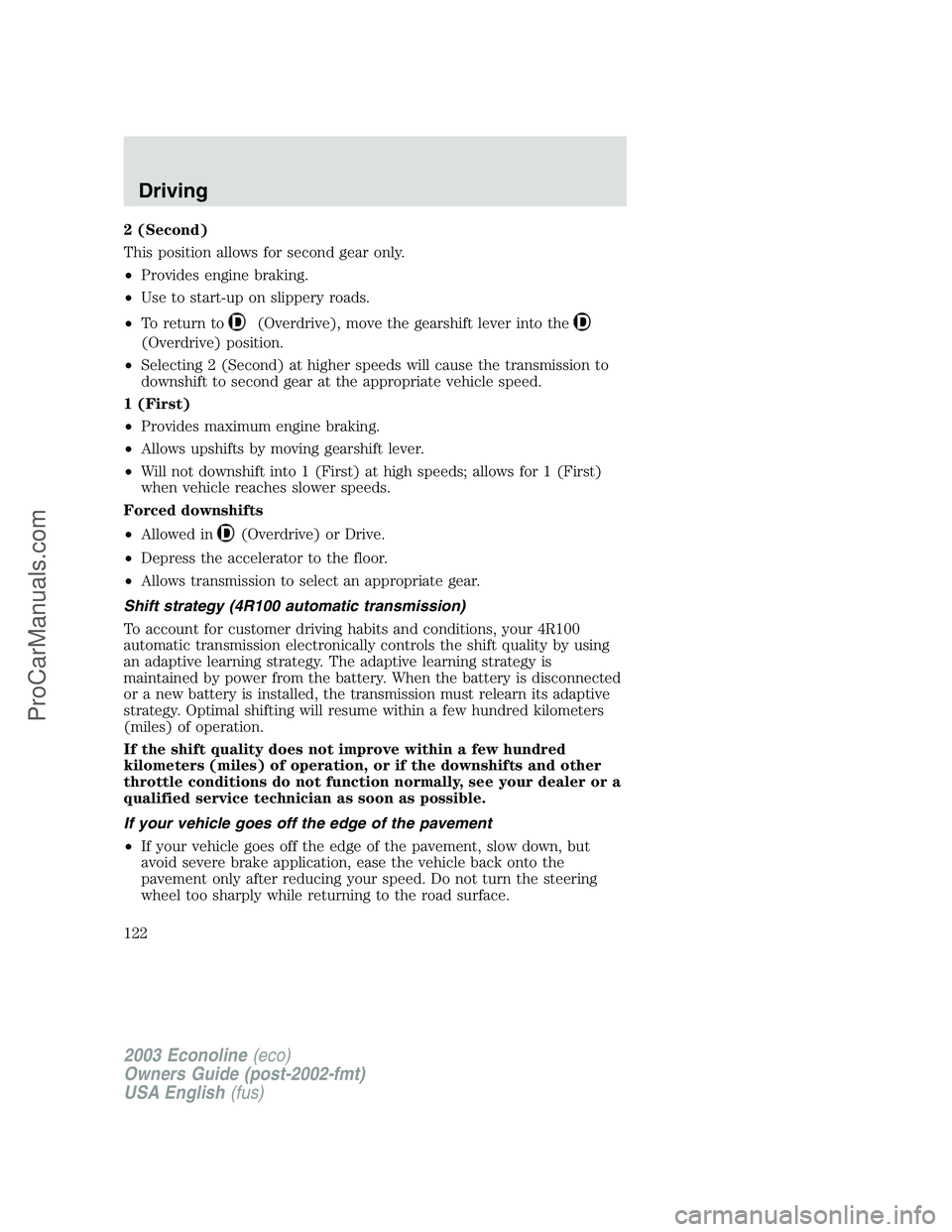 FORD E-150 2003  Owners Manual 2 (Second)
This position allows for second gear only.
•Provides engine braking.
•Use to start-up on slippery roads.
•To return to
(Overdrive), move the gearshift lever into the
(Overdrive) posit