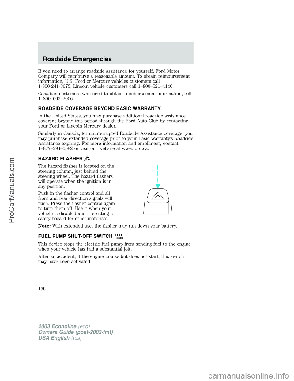 FORD E-150 2003 Owners Manual If you need to arrange roadside assistance for yourself, Ford Motor
Company will reimburse a reasonable amount. To obtain reimbursement
information, U.S. Ford or Mercury vehicles customers call
1-800- FORD E-150 2003 Owners Manual If you need to arrange roadside assistance for yourself, Ford Motor
Company will reimburse a reasonable amount. To obtain reimbursement
information, U.S. Ford or Mercury vehicles customers call
1-800-