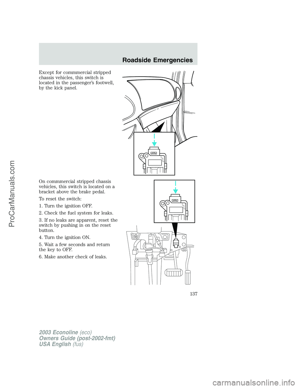 FORD E-150 2003 Owners Manual Except for commmercial stripped
chassis vehicles, this switch is
located in the passenger’s footwell,
by the kick panel.
On commmercial stripped chassis
vehicles, this switch is located on a
bracket FORD E-150 2003 Owners Manual Except for commmercial stripped
chassis vehicles, this switch is
located in the passenger’s footwell,
by the kick panel.
On commmercial stripped chassis
vehicles, this switch is located on a
bracket