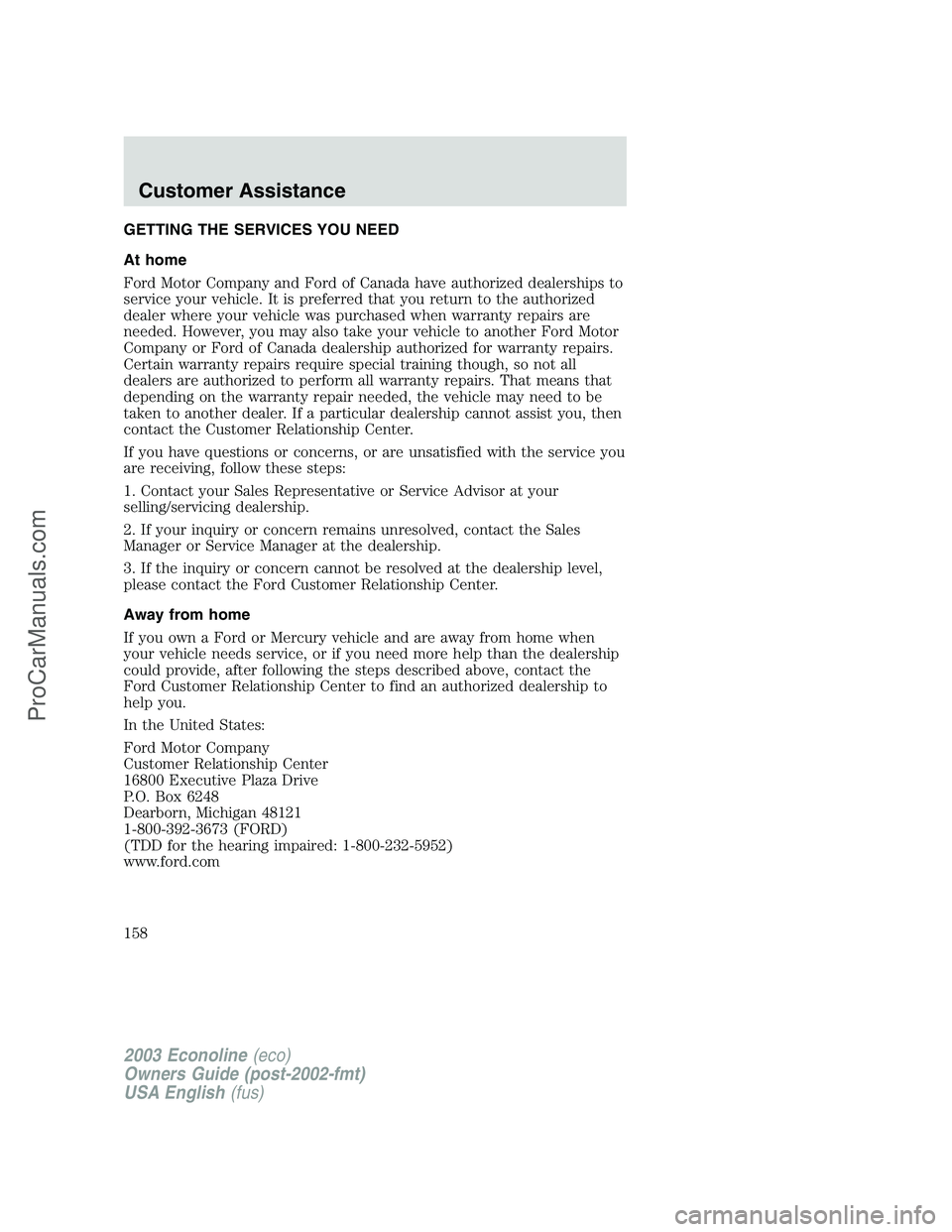 FORD E-150 2003 Owners Manual GETTING THE SERVICES YOU NEED
At home
Ford Motor Company and Ford of Canada have authorized dealerships to
service your vehicle. It is preferred that you return to the authorized
dealer where your veh FORD E-150 2003 Owners Manual GETTING THE SERVICES YOU NEED
At home
Ford Motor Company and Ford of Canada have authorized dealerships to
service your vehicle. It is preferred that you return to the authorized
dealer where your veh