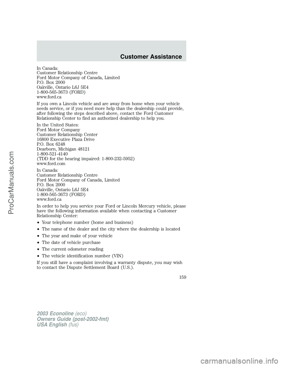 FORD E-150 2003 Owners Manual In Canada:
Customer Relationship Centre
Ford Motor Company of Canada, Limited
P.O. Box 2000
Oakville, Ontario L6J 5E4
1-800-565-3673 (FORD)
www.ford.ca
If you own a Lincoln vehicle and are away from h FORD E-150 2003 Owners Manual In Canada:
Customer Relationship Centre
Ford Motor Company of Canada, Limited
P.O. Box 2000
Oakville, Ontario L6J 5E4
1-800-565-3673 (FORD)
www.ford.ca
If you own a Lincoln vehicle and are away from h