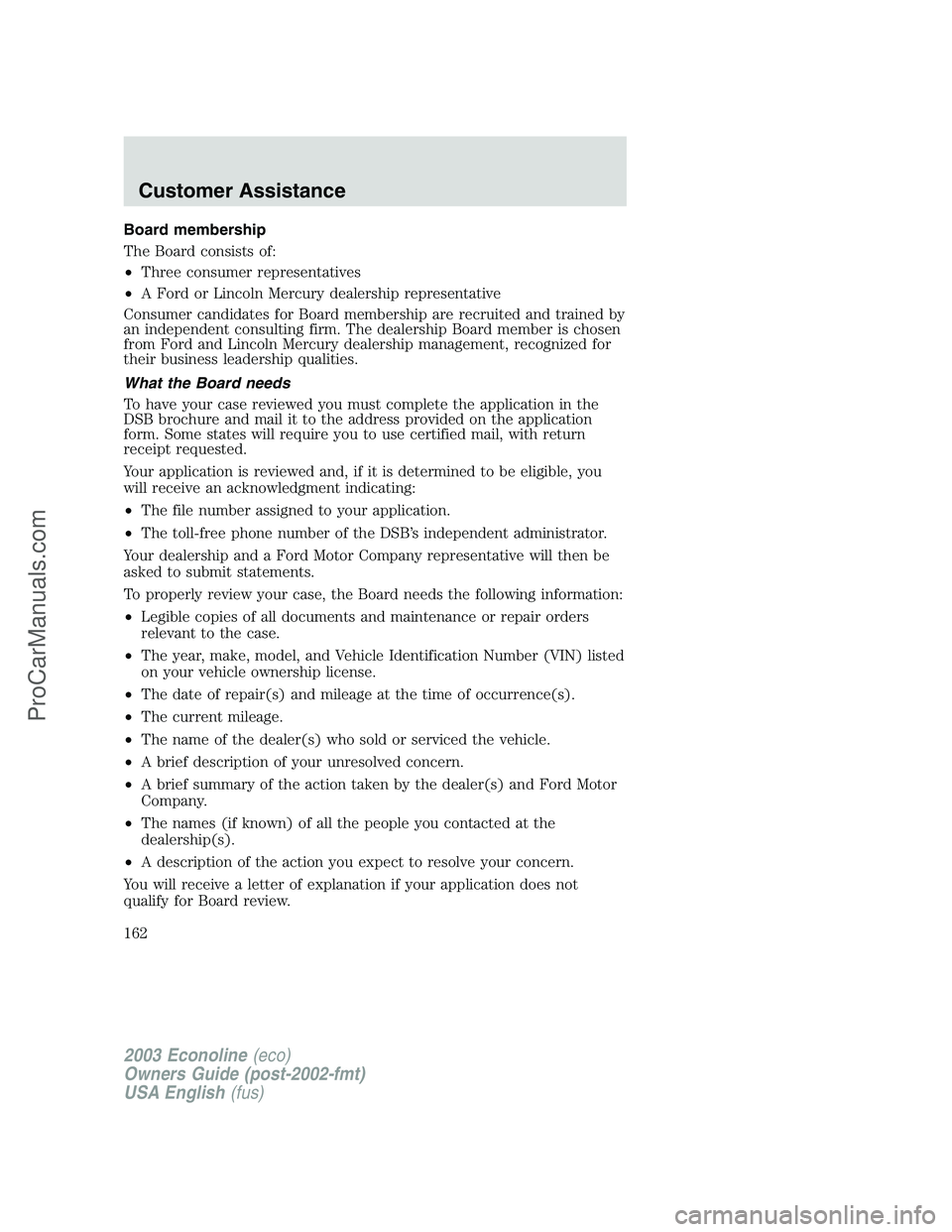 FORD E-150 2003 Owners Manual Board membership
The Board consists of:
•Three consumer representatives
•A Ford or Lincoln Mercury dealership representative
Consumer candidates for Board membership are recruited and trained by
a FORD E-150 2003 Owners Manual Board membership
The Board consists of:
•Three consumer representatives
•A Ford or Lincoln Mercury dealership representative
Consumer candidates for Board membership are recruited and trained by
a