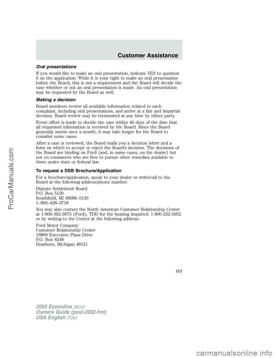 FORD E-150 2003 Owners Manual Oral presentations
If you would like to make an oral presentation, indicate YES to question
6 on the application. While it is your right to make an oral presentation
before the Board, this is not a re FORD E-150 2003 Owners Manual Oral presentations
If you would like to make an oral presentation, indicate YES to question
6 on the application. While it is your right to make an oral presentation
before the Board, this is not a re