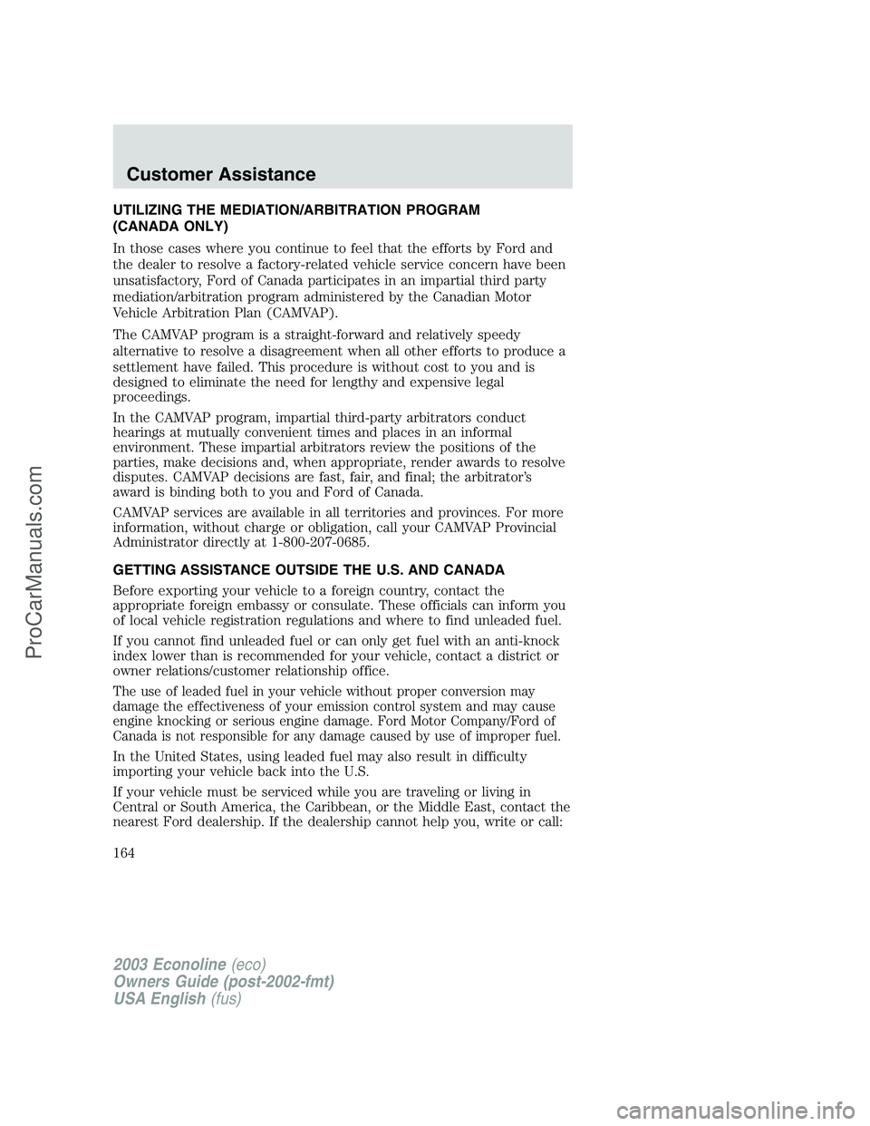 FORD E-150 2003 Owners Manual UTILIZING THE MEDIATION/ARBITRATION PROGRAM
(CANADA ONLY)
In those cases where you continue to feel that the efforts by Ford and
the dealer to resolve a factory-related vehicle service concern have be FORD E-150 2003 Owners Manual UTILIZING THE MEDIATION/ARBITRATION PROGRAM
(CANADA ONLY)
In those cases where you continue to feel that the efforts by Ford and
the dealer to resolve a factory-related vehicle service concern have be