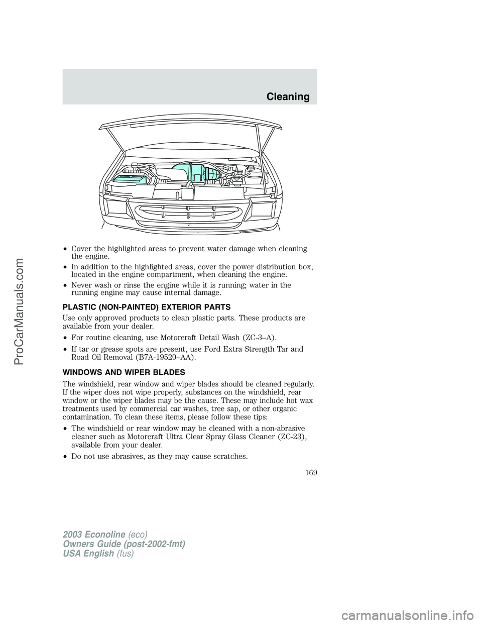 FORD E-150 2003 Owners Manual •Cover the highlighted areas to prevent water damage when cleaning
the engine.
•In addition to the highlighted areas, cover the power distribution box,
located in the engine compartment, when clea FORD E-150 2003 Owners Manual •Cover the highlighted areas to prevent water damage when cleaning
the engine.
•In addition to the highlighted areas, cover the power distribution box,
located in the engine compartment, when clea