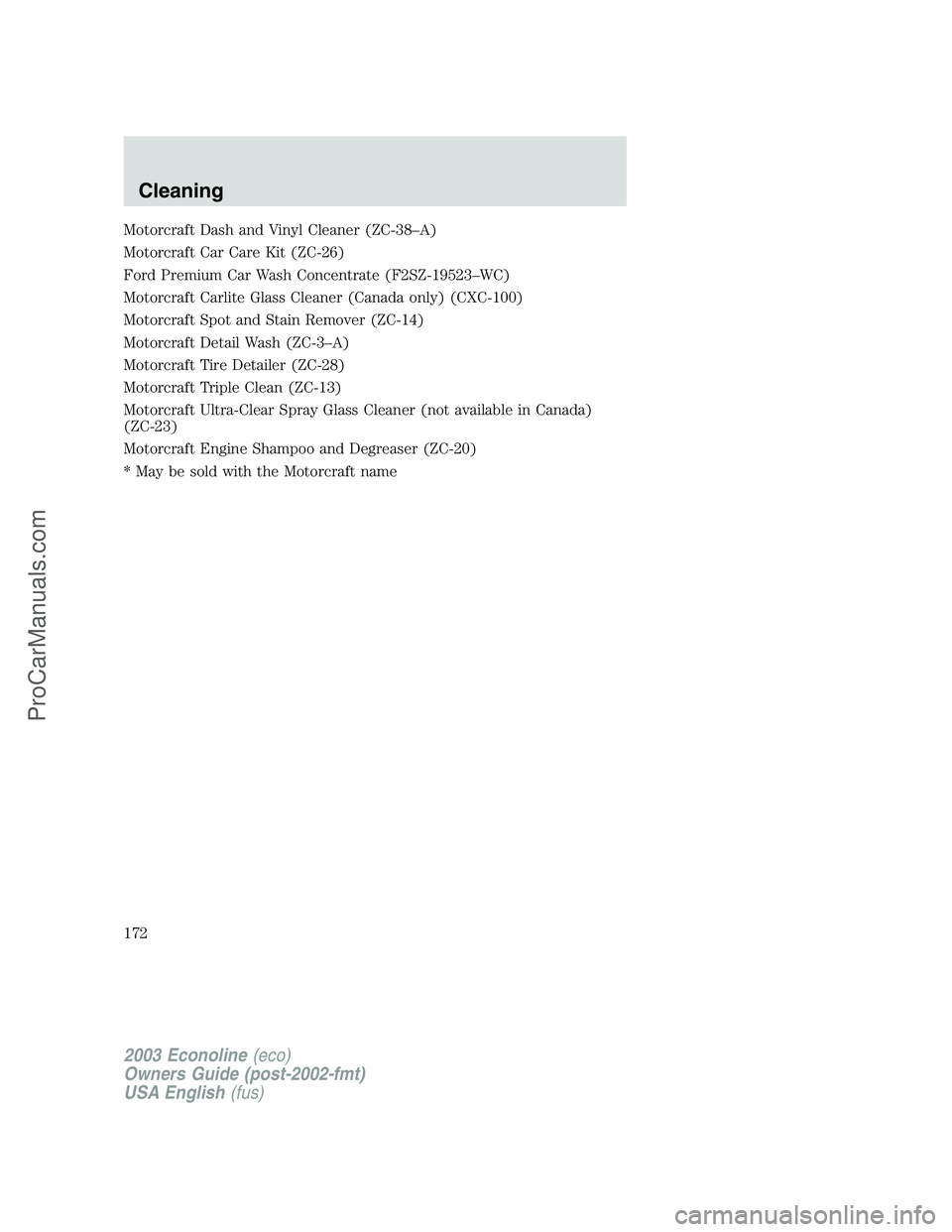 FORD E-150 2003 Owners Manual Motorcraft Dash and Vinyl Cleaner (ZC-38–A)
Motorcraft Car Care Kit (ZC-26)
Ford Premium Car Wash Concentrate (F2SZ-19523–WC)
Motorcraft Carlite Glass Cleaner (Canada only) (CXC-100)
Motorcraft Sp FORD E-150 2003 Owners Manual Motorcraft Dash and Vinyl Cleaner (ZC-38–A)
Motorcraft Car Care Kit (ZC-26)
Ford Premium Car Wash Concentrate (F2SZ-19523–WC)
Motorcraft Carlite Glass Cleaner (Canada only) (CXC-100)
Motorcraft Sp