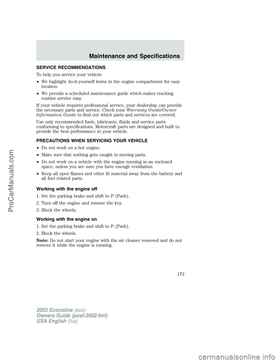 FORD E-150 2003  Owners Manual SERVICE RECOMMENDATIONS
To help you service your vehicle:
•We highlight do-it-yourself items in the engine compartment for easy
location.
•We provide a scheduled maintenance guide which makes trac