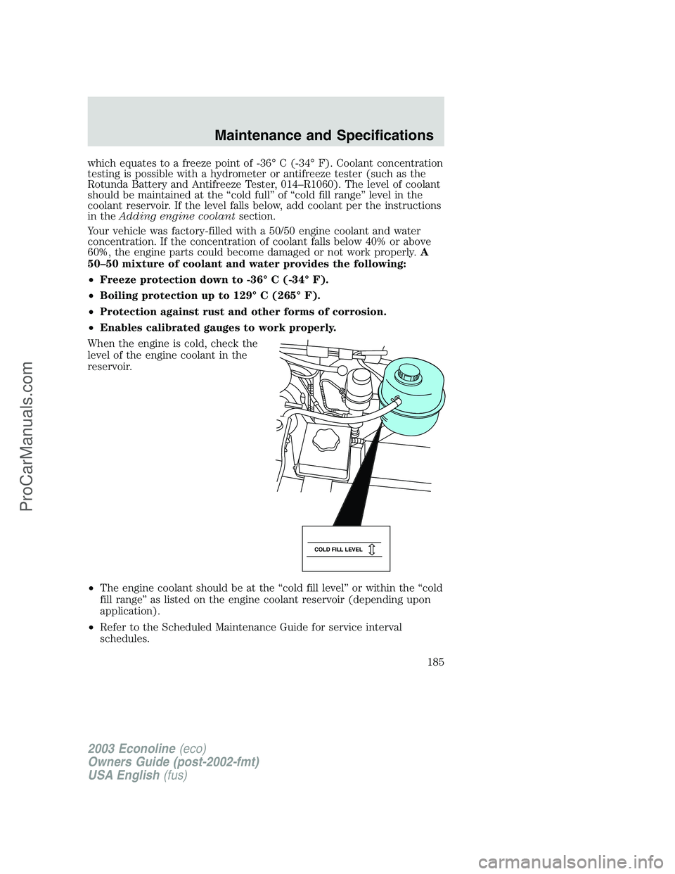 FORD E-150 2003  Owners Manual which equates to a freeze point of -36°C (-34°F). Coolant concentration
testing is possible with a hydrometer or antifreeze tester (such as the
Rotunda Battery and Antifreeze Tester, 014–R1060). T